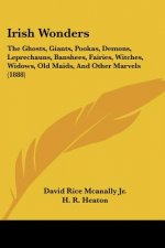 Irish Wonders: The Ghosts, Giants, Pookas, Demons, Leprechauns, Banshees, Fairies, Witches, Widows, Old Maids, And Other Marvels (188