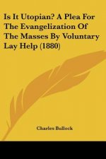 Is It Utopian? A Plea For The Evangelization Of The Masses By Voluntary Lay Help (1880)
