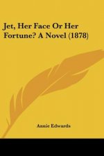 Jet, Her Face Or Her Fortune? A Novel (1878)