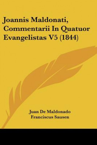 Joannis Maldonati, Commentarii In Quatuor Evangelistas V5 (1844)