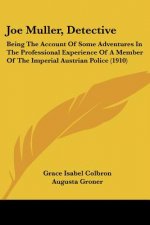 Joe Muller, Detective: Being The Account Of Some Adventures In The Professional Experience Of A Member Of The Imperial Austrian Police (1910)