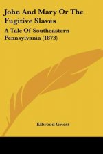 John and Mary or the Fugitive Slaves: A Tale of Southeastern Pennsylvania (1873)