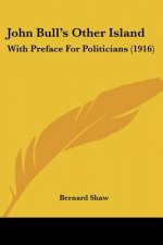 John Bull's Other Island: With Preface For Politicians (1916)