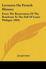 Lectures On French History: From The Restoration Of The Bourbons To The Fall Of Louis Philippe (1863)