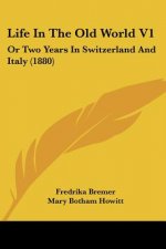 Life In The Old World V1: Or Two Years In Switzerland And Italy (1880)