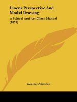 Linear Perspective And Model Drawing: A School And Art-Class Manual (1877)