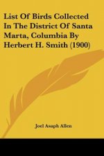 List Of Birds Collected In The District Of Santa Marta, Columbia By Herbert H. Smith (1900)