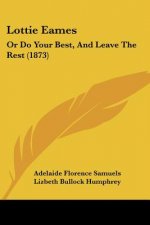 Lottie Eames: Or Do Your Best, And Leave The Rest (1873)