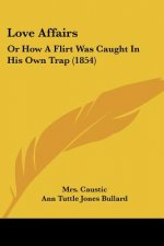 Love Affairs: Or How A Flirt Was Caught In His Own Trap (1854)