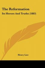The Reformation: Its Heroes And Truths (1883)