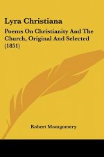 Lyra Christiana: Poems On Christianity And The Church, Original And Selected (1851)