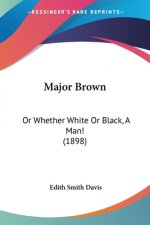 Major Brown: Or Whether White Or Black, A Man! (1898)