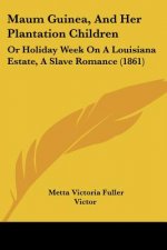 Maum Guinea, And Her Plantation Children: Or Holiday Week On A Louisiana Estate, A Slave Romance (1861)