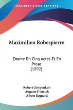 Maximilien Robespierre: Drame En Cinq Actes Et En Prose (1892)