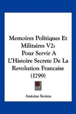 Memoires Politiques Et Militaires V2: Pour Servir A L'Histoire Secrete De La Revolution Francaise (1799)