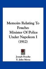 Memoirs Relating To Fouche: Minister Of Police Under Napoleon I (1912)