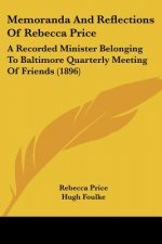 Memoranda And Reflections Of Rebecca Price: A Recorded Minister Belonging To Baltimore Quarterly Meeting Of Friends (1896)