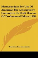 Memorandum For Use Of American Bar Association's Committee To Draft Canons Of Professional Ethics (1908)