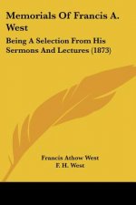 Memorials Of Francis A. West: Being A Selection From His Sermons And Lectures (1873)