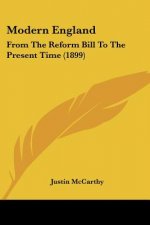 Modern England: From The Reform Bill To The Present Time (1899)