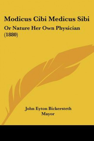 Modicus Cibi Medicus Sibi: Or Nature Her Own Physician (1880)