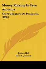 Money Making In Free America: Short Chapters On Prosperity (1909)