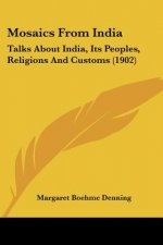 Mosaics From India: Talks About India, Its Peoples, Religions And Customs (1902)