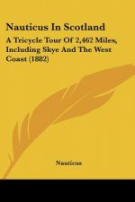Nauticus in Scotland: A Tricycle Tour of 2,462 Miles, Including Skye and the West Coast (1882)