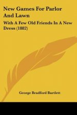 New Games For Parlor And Lawn: With A Few Old Friends In A New Dress (1882)