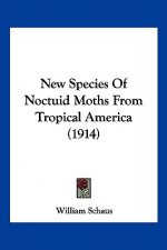 New Species Of Noctuid Moths From Tropical America (1914)