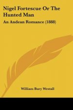 Nigel Fortescue Or The Hunted Man: An Andean Romance (1888)