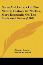 Notes And Letters On The Natural History Of Norfolk, More Especially On The Birds And Fishes (1902)