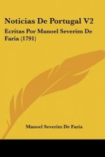 Noticias De Portugal V2: Ecritas Por Manoel Severim De Faria (1791)