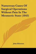 Numerous Cases Of Surgical Operations Without Pain In The Mesmeric State (1843)