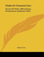 Oaths In Common Law: Forms Of Oaths, Affirmations, Declarations And Jurats (1859)