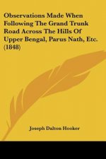 Observations Made When Following The Grand Trunk Road Across The Hills Of Upper Bengal, Parus Nath, Etc. (1848)