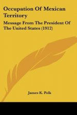 Occupation Of Mexican Territory: Message From The President Of The United States (1912)