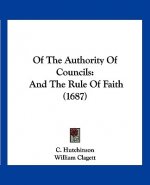 Of The Authority Of Councils: And The Rule Of Faith (1687)