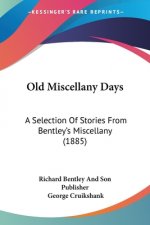 Old Miscellany Days: A Selection Of Stories From Bentley's Miscellany (1885)