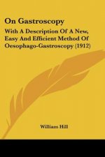 On Gastroscopy: With A Description Of A New, Easy And Efficient Method Of Oesophago-Gastroscopy (1912)