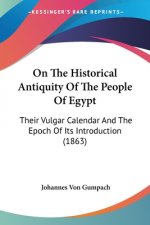 On The Historical Antiquity Of The People Of Egypt: Their Vulgar Calendar And The Epoch Of Its Introduction (1863)