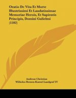 Oratio De Vita Et Morte Illustrissimi Et Laudatissimae Memoriae Herois, Et Sapientis Principis, Domini Gulielmi (1592)