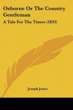 Osborne Or The Country Gentleman: A Tale For The Times (1833)