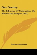Our Destiny: The Influence Of Nationalism On Morals And Religion (1891)