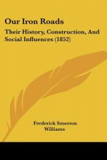 Our Iron Roads: Their History, Construction, And Social Influences (1852)