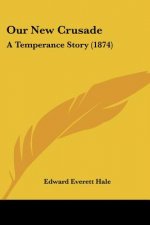 Our New Crusade: A Temperance Story (1874)