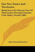 Our New States and Territories: Being Notes of a Recent Tour of Observation Through Colorado, Utah, Idaho, Nevada (1806)