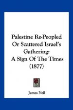 Palestine Re-Peopled Or Scattered Israel's Gathering: A Sign Of The Times (1877)