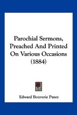 Parochial Sermons, Preached And Printed On Various Occasions (1884)