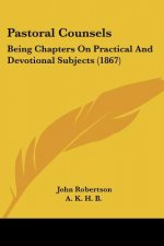Pastoral Counsels: Being Chapters On Practical And Devotional Subjects (1867)